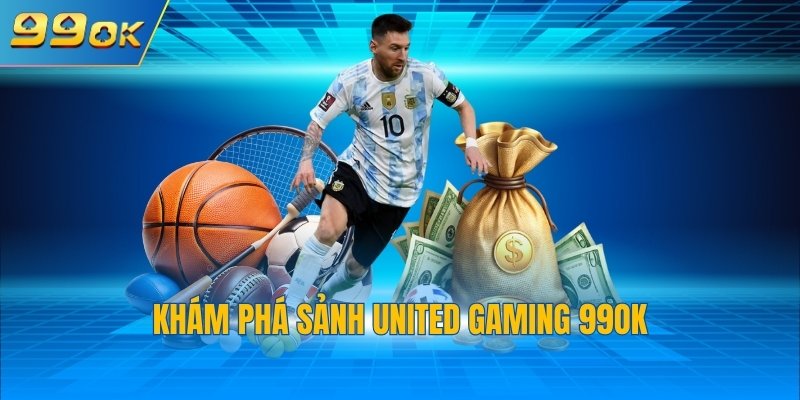 Khám phá sảnh United Gaming 99OK