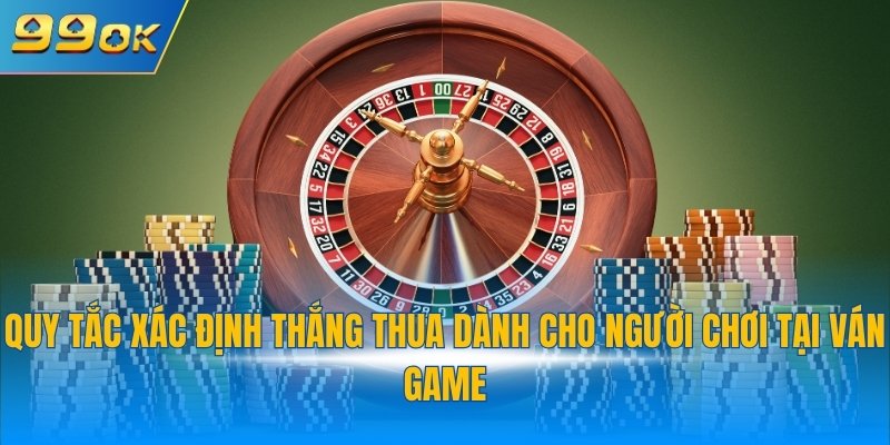 Roulette 99OK - Hướng Dẫn Luật Và Mẹo Chơi Thắng Nhanh 3 Quy tắc xác định thắng thua dành cho người chơi tại ván game